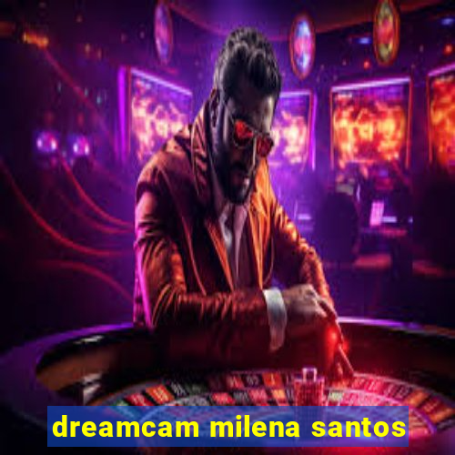 dreamcam milena santos